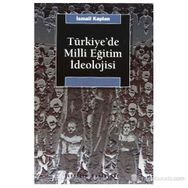 TÜRKİYE'DE MILLI EĞİTİM İDEOLOJİSİ VE SIYASAL TOPLUMSALLAŞMA ÜZERİNDEKİ ETKISI - İSMAİL KAPLAN