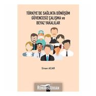 Türkiye'de Sağlıkta Dönüşüm Güvencesiz Çalışma Ve Beyaz Yakalılar - Sinan Acar