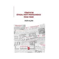 Türkiye’de Siyasal Parti Propagandası 1946-1960 - Engin Alçora