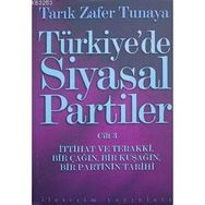 TÜRKİYE´DE SIYASAL PARTILER CILT 3 İTTİHAT VE TERAKKI, BIR ÇAĞIN, BIR KUŞAĞIN, BIR PARTININ TARIHI - TARIK ZAFER TUNAYA