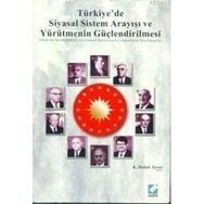 TÜRKİYE'DE SIYASAL SISTEM ARAYIŞI VE YÜRÜTMENİN GÜÇLENDİRİLMESİ - K. HALUK YAVUZ