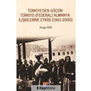Türkiye'den Göçün Türkiye-Almanya İlişkilerine Etkisi 1961-2000 - Duygu Dağ