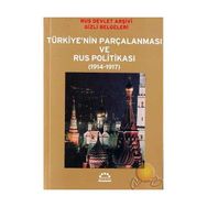 TÜRKİYE´NİN PARÇALANMASI VE RUS POLİTİKASI (1914-1917) RUS DEVLET ARŞİVİ GIZLI BELGELERI - Ö. ANDAÇ UĞURLU