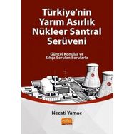 Türkiye'nin Yarim Asirlik Nükleer Santral Serüveni Güncel Konular ve Sıkça Sorulan Sorularla Necati Yamaç