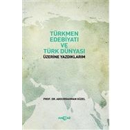 Türkmen Edebiyatı ve Türk Dünyası Üzerine Yazdıklarım Abdurrahman Güzel