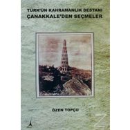 TÜRK'ÜN KAHRAMANLIK DESTANI ÇANAKKALE'DEN SEÇMELER - ÖZEN TOPÇU