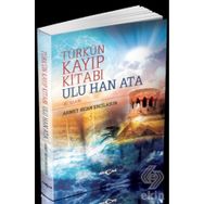 Türk’ün Kayıp Kitabı Ulu Han Ata - Ahmet Bican Ercilasun