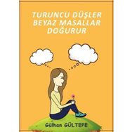 Turuncu Düşler Beyaz Masallar Doğurur - Gülhan Gültepe