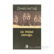 ÜÇ İHTİLAL ÇOCUĞU - CIHAN AKTAŞ