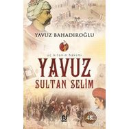 ÜÇ KITANIN HAKIMI YAVUZ SULTAN SELIM - YAVUZ BAHADIROĞLU