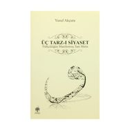 ÜÇ TARZ-I SIYASET - YUSUF AKÇURA