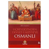 UÇBEYLİĞİ´NDEN DEVLET-I ALIYYE´YE OSMANLI OSMANLIYI CIHAN DEVLETI YAPAN DINAMIKLER - ZIYA KAZICI