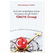 Üçlü Sarmal İşbirliğine Dayalı İnovasyon Model Üretimi-Türkiye Örneği - İkbal Sinemden Oylumlu