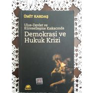 ULUS-DEVLET VE KÜRESELLEŞME KISKACINDA DEMOKRASI VE HUKUK KRIZI - ÜMİT KARDAŞ