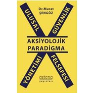 Ulusal Güvenlik Yönetimi Felsefesi - Aksiyolojik Paradigma - Murat Şengöz