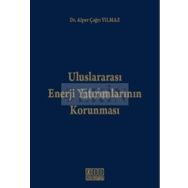 ULUSLARARASI ENERJI YATIRIMLARININ KORUNMASI - ALPER ÇAĞRI YILMAZ