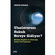 Uluslararası Hukuk Nereye Gidiyor? Dünden Bugüne ve Geleceğe Temel Tartışmalar - Zerrin Savaşan