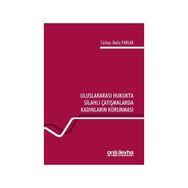 Uluslararası Hukukta Silahlı Çatışmalarda Kadınların Korunması - Türkan Melis Parlak
