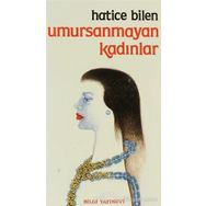 UMURSANMAYAN KADINLAR - HATICE BILEN