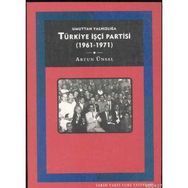 UMUTTAN YALNIZLIĞA TÜRKİYE İŞÇİ PARTISI 1961-1971 - ARTUN ÜNSAL