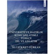 Üniversiteye Hazırlık Konu Anlatımlı Türkçe Dil Ve Anlatım - Ali Şükret Gürkan