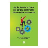 Üretim Yönetimi Alanında Çok Kriterli Karar Verme Yöntemlerinin Uygulanması - Kolektif