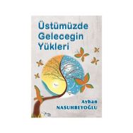 Üstümüzde Geleceğin Yükleri - ayhan nasuhbeyoglu