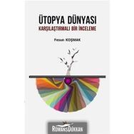 Ütopya Dünyası - Karşılaştırmalı Bir İnceleme - Fesun Koşmak