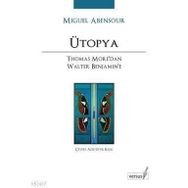ÜTOPYA THOMAS MORE'DAN WALTER BENJAMIN'E - MIGUEL ABENSOUR