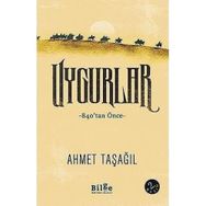 Uygurlar - 840’tan Önce - Ahmet Taşağıl - Bilge Kültür Sanat
