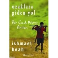 Uzaklara Giden Yol Bir Çocuk Askerin Anıları - Ishmael Beah