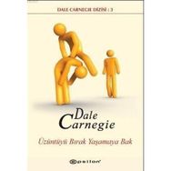 ÜZÜNTÜYÜ BIRAK YAŞAMAYA BAK - DONNA DALE CARNEGIE