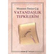 VATANDAŞLIK TEPKILERIM - MUAZZEZ İLMİYE ÇIĞ
