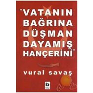 VATANIN BAĞRINA DÜŞMAN DAYAMIŞ HANÇERİNİ - VURAL SAVAŞ