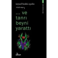 Ve Tanrı Beyni Yarattı - İsmail Hakkı Aydın