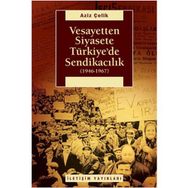 VESAYETTEN SIYASETE TÜRKİYE'DE SENDİKACILIK (1946-1967) - AZIZ ÇELİK