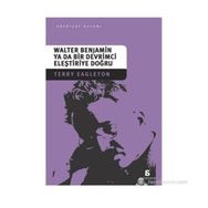 WALTER BENJAMIN YA DA BIR DEVRIMCI ELEŞTIRIYE DOĞRU - TERRY EAGLETON