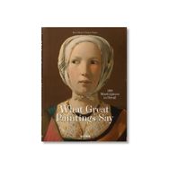 What Great Paintings Say - 100 Masterpieces in Detail