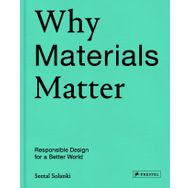 Why Materials Matter; Responsible Design for a Better World - Seetal Solanki