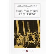 With The Turks In Palestine - Alexander Aaronsohn