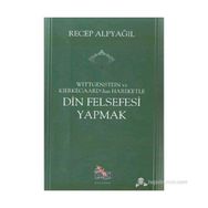 Wittgenstein ve Kierkegaard dan Hareketle Din Felsefesi Yapmak - Recep Alpyağıl