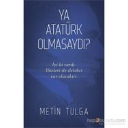 Ya Atatürk Olmasaydı? - Metin Tulga
