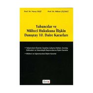 YABANCILAR VE MÜLTECİ HUKUKUNA İLİŞKİN DANIŞTAY 10. DAIRE KARARLARI - BÜLENT ÇİÇEKLİ;NURAY EKŞİ