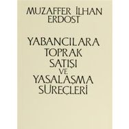 Yabancılara Toprak Satışı ve Yasalaşma Süreçleri - Muzaffer İlhan Erdost