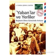 YABANLAR VE YERLILER BAŞKENT OLMA SÜRECİNDE ANKARA - L. FUNDA, ŞENOL CANTEK