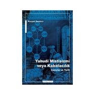 Yahudi Mistisizmi veya Kabalacalık İnançlar ve Tarih - Kürşat Demirci