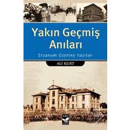 Yakın Geçmiş Anıları: Erzurum Üzerine Yazılar - Ali Kurt