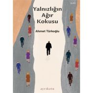 Yalnızlığın Ağır Kokusu - Ahmet Türkoğlu