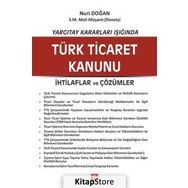Yargıtay Kararları Işığında Türk Ticaret Kanunu İhtilaflar ve Çözümler - Nuri Doğan