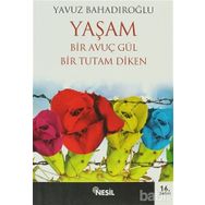 YAŞAM BIR AVUÇ GÜL BIR TUTAM DIKEN - YAVUZ BAHADIROĞLU